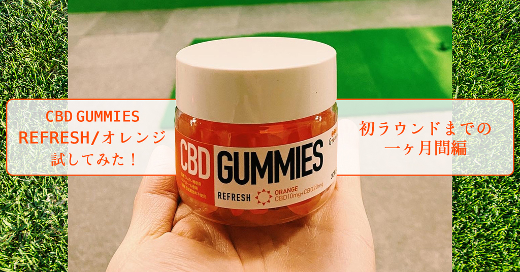 CBD Gummies 「REFRESH／オレンジ味」を試してみた！~初ラウンドまでの一ヶ月編~